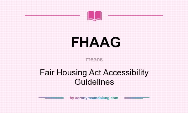 What does FHAAG mean? It stands for Fair Housing Act Accessibility Guidelines