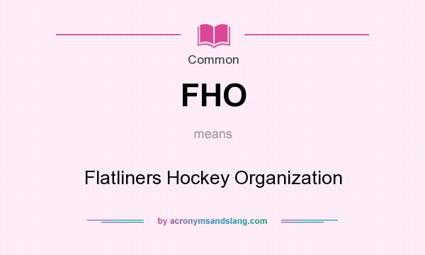 What does FHO mean? It stands for Flatliners Hockey Organization