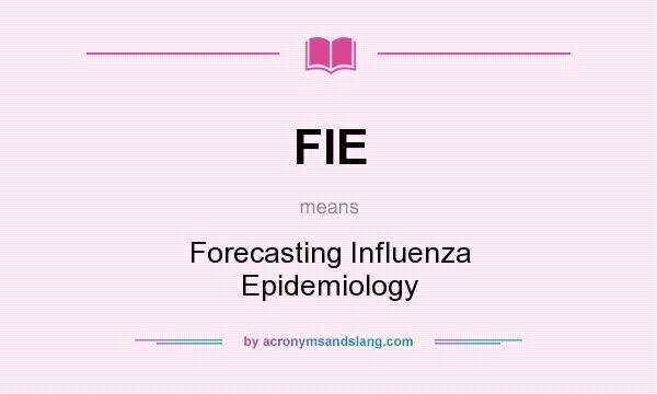What does FIE mean? It stands for Forecasting Influenza Epidemiology