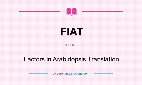 What does FIAT mean? It stands for Factors in Arabidopsis Translation