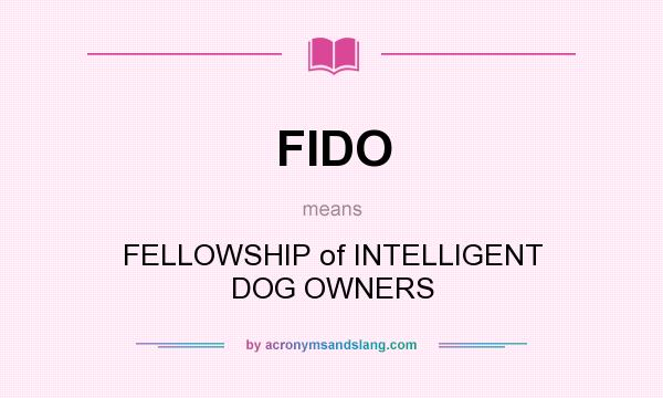 What does FIDO mean? It stands for FELLOWSHIP of INTELLIGENT DOG OWNERS
