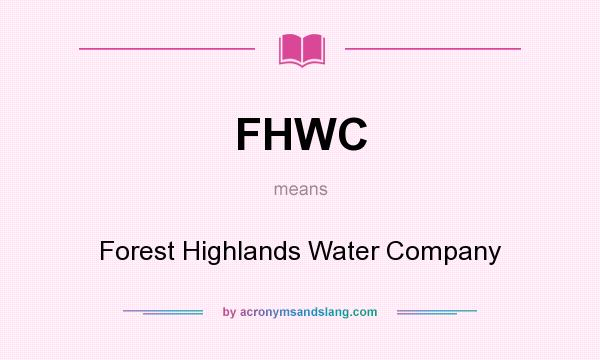 What does FHWC mean? It stands for Forest Highlands Water Company