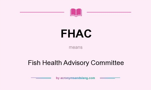 What does FHAC mean? It stands for Fish Health Advisory Committee