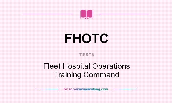 What does FHOTC mean? It stands for Fleet Hospital Operations Training Command