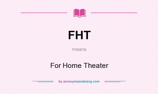 What does FHT mean? It stands for For Home Theater