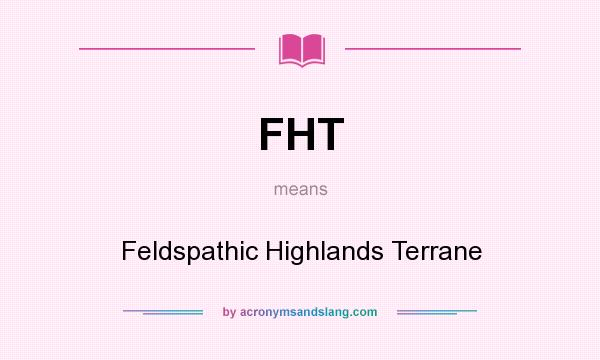 What does FHT mean? It stands for Feldspathic Highlands Terrane