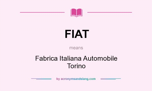 What does FIAT mean? It stands for Fabrica Italiana Automobile Torino