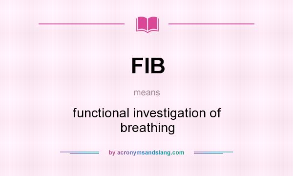 What does FIB mean? It stands for functional investigation of breathing