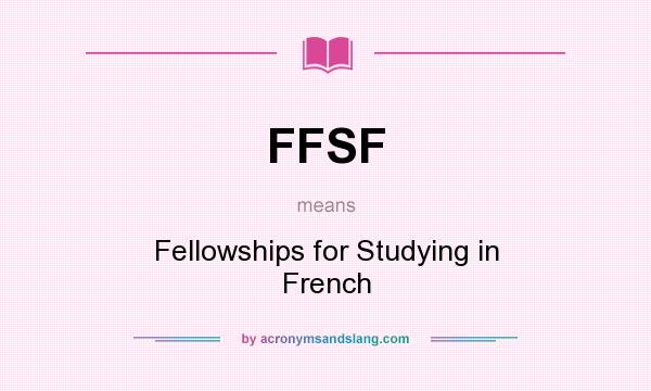 What does FFSF mean? It stands for Fellowships for Studying in French