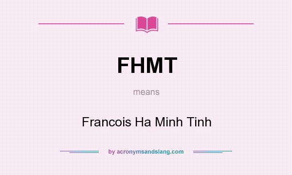 What does FHMT mean? It stands for Francois Ha Minh Tinh