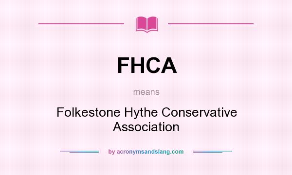 What does FHCA mean? It stands for Folkestone Hythe Conservative Association
