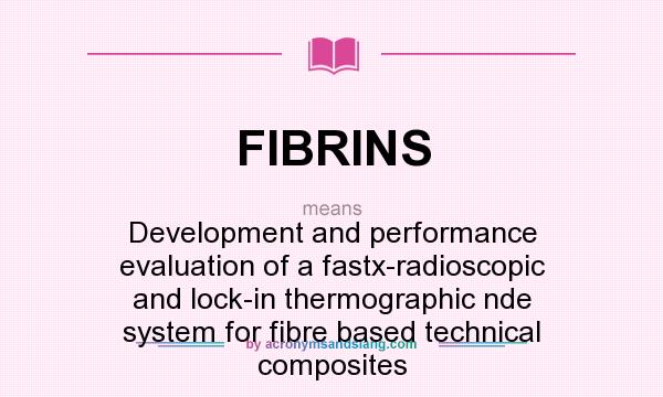 What does FIBRINS mean? It stands for Development and performance evaluation of a fastx-radioscopic and lock-in thermographic nde system for fibre based technical composites