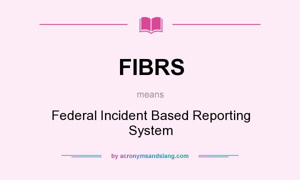 What does FIBRS mean? It stands for Federal Incident Based Reporting System
