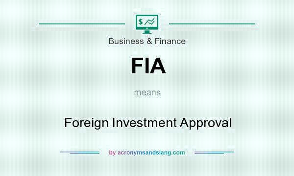 What does FIA mean? It stands for Foreign Investment Approval