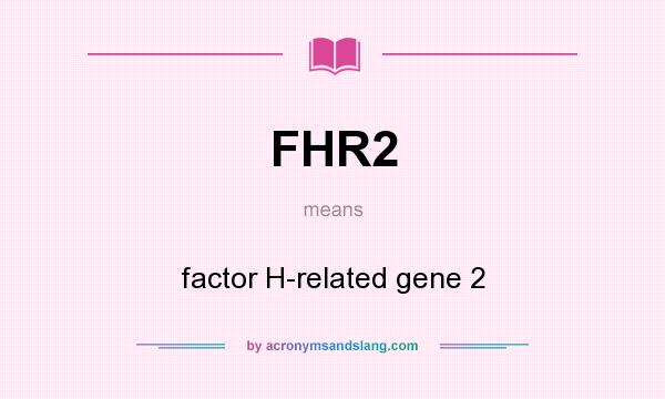 What does FHR2 mean? It stands for factor H-related gene 2
