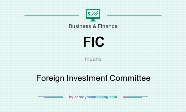 What does FIC mean? It stands for Foreign Investment Committee