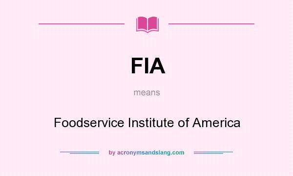 What does FIA mean? It stands for Foodservice Institute of America