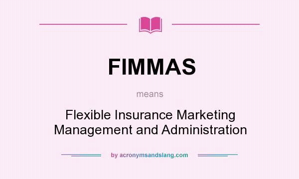 What does FIMMAS mean? It stands for Flexible Insurance Marketing Management and Administration