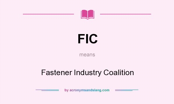 What does FIC mean? It stands for Fastener Industry Coalition