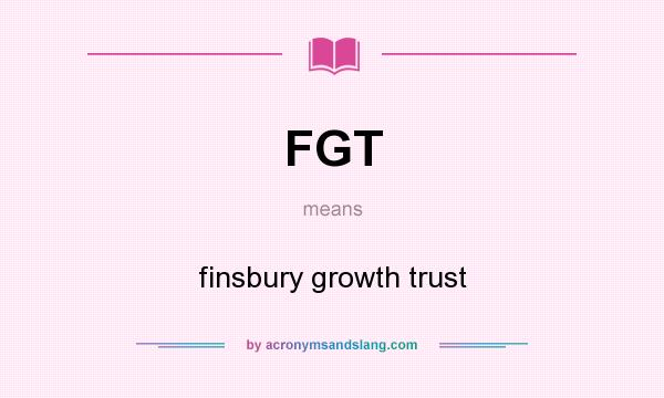 What does FGT mean? It stands for finsbury growth trust