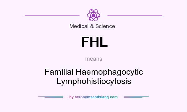 What does FHL mean? It stands for Familial Haemophagocytic Lymphohistiocytosis