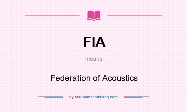 What does FIA mean? It stands for Federation of Acoustics