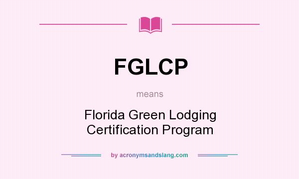 What does FGLCP mean? It stands for Florida Green Lodging Certification Program