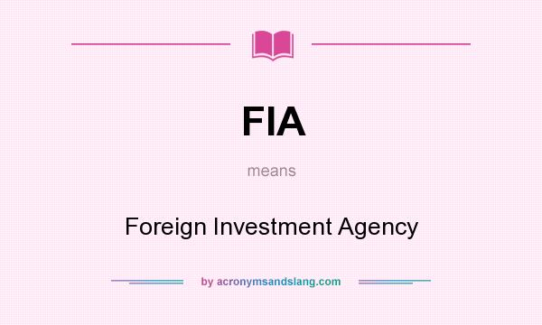 What does FIA mean? It stands for Foreign Investment Agency