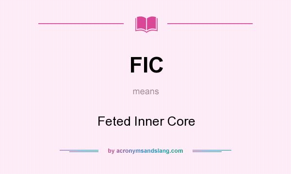 What does FIC mean? It stands for Feted Inner Core