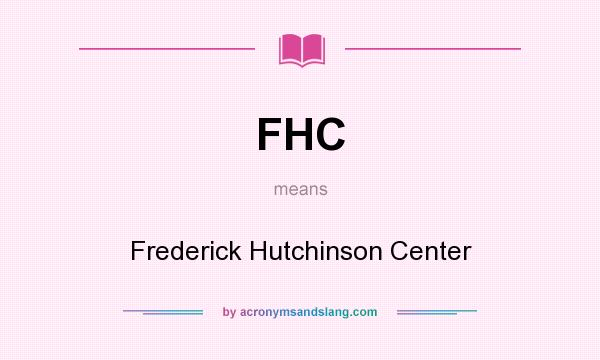 What does FHC mean? It stands for Frederick Hutchinson Center