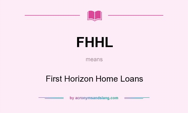 What does FHHL mean? It stands for First Horizon Home Loans