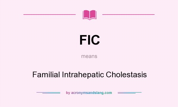 What does FIC mean? It stands for Familial Intrahepatic Cholestasis
