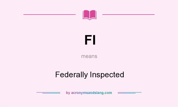 What does FI mean? It stands for Federally Inspected