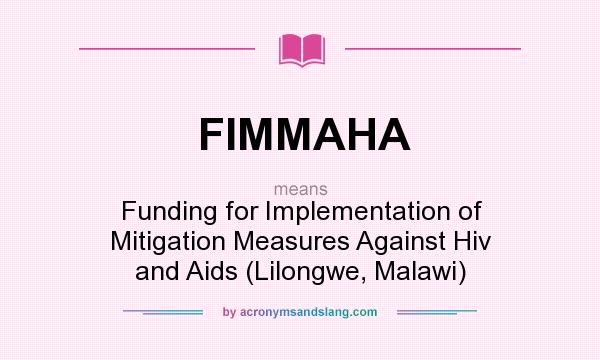 What does FIMMAHA mean? It stands for Funding for Implementation of Mitigation Measures Against Hiv and Aids (Lilongwe, Malawi)