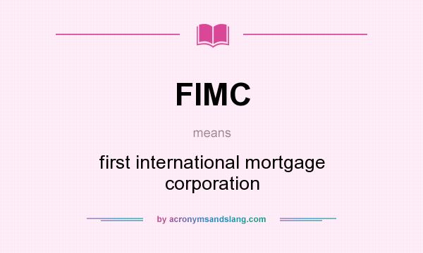 What does FIMC mean? It stands for first international mortgage corporation