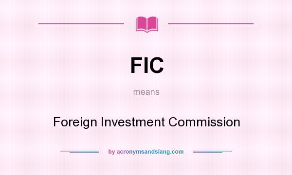 What does FIC mean? It stands for Foreign Investment Commission