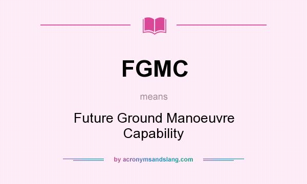 What does FGMC mean? It stands for Future Ground Manoeuvre Capability