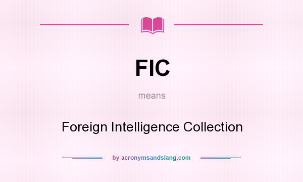 What does FIC mean? It stands for Foreign Intelligence Collection
