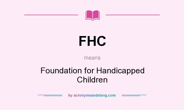 What does FHC mean? It stands for Foundation for Handicapped Children