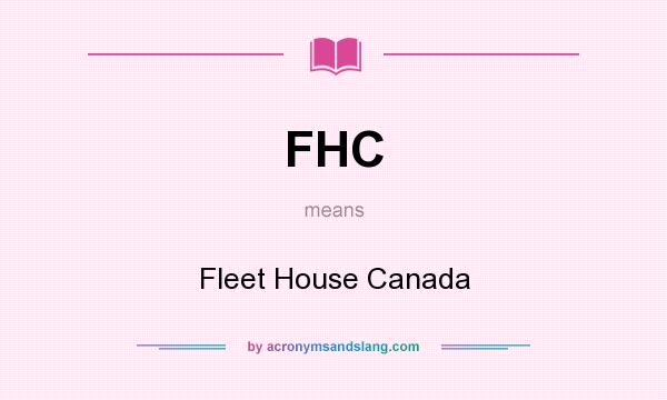 What does FHC mean? It stands for Fleet House Canada