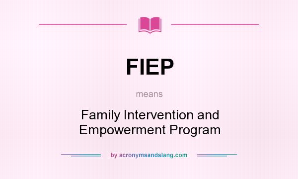 What does FIEP mean? It stands for Family Intervention and Empowerment Program
