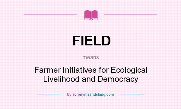 What does FIELD mean? It stands for Farmer Initiatives for Ecological Livelihood and Democracy