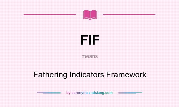 What does FIF mean? It stands for Fathering Indicators Framework