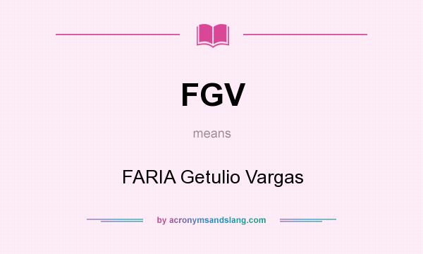 What does FGV mean? It stands for FARIA Getulio Vargas