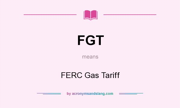 What does FGT mean? It stands for FERC Gas Tariff