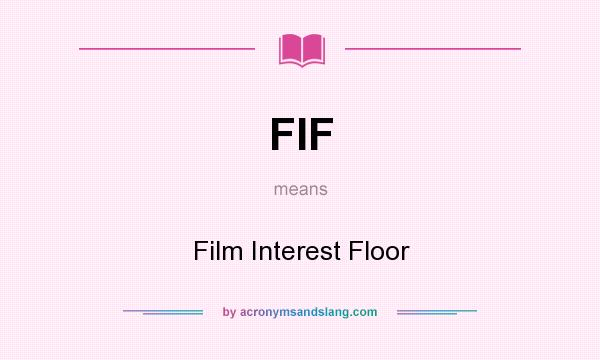 What does FIF mean? It stands for Film Interest Floor