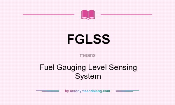 What does FGLSS mean? It stands for Fuel Gauging Level Sensing System