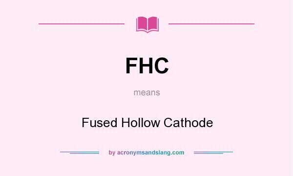 What does FHC mean? It stands for Fused Hollow Cathode