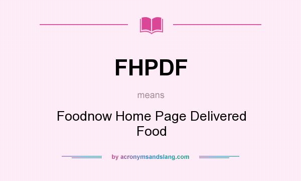 What does FHPDF mean? It stands for Foodnow Home Page Delivered Food