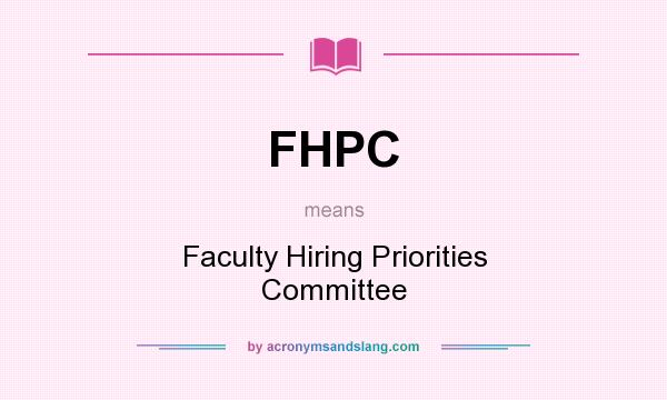 What does FHPC mean? It stands for Faculty Hiring Priorities Committee